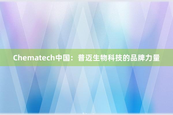 Chematech中国：普迈生物科技的品牌力量